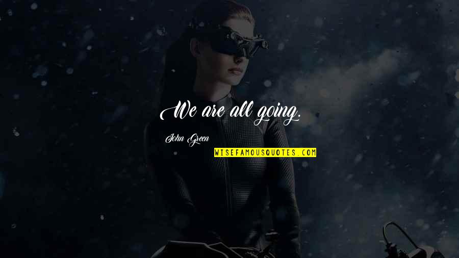 Lysandra Throne Of Glass Quotes By John Green: We are all going. Lysandra Throne Of Glass Quotes By John Green: We are all going.