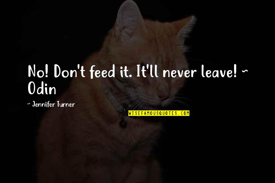 Lysbeth Zanoya Quotes By Jennifer Turner: No! Don't feed it. It'll never leave! ~