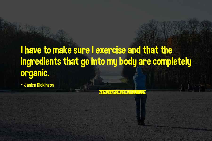 Lyse Doucet Quotes By Janice Dickinson: I have to make sure I exercise and Lyse Doucet Quotes By Janice Dickinson: I have to make sure I exercise and