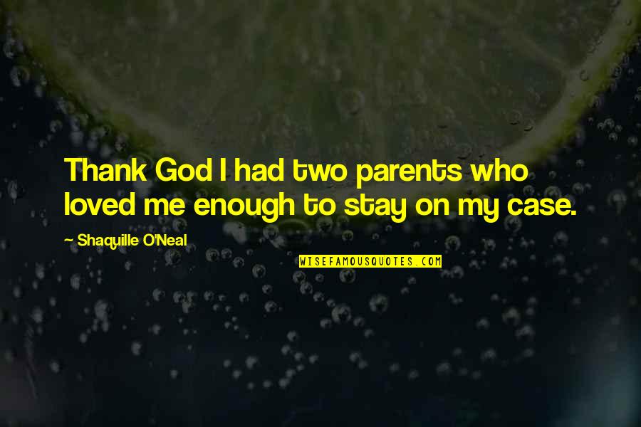 Lyse Doucet Quotes By Shaquille O'Neal: Thank God I had two parents who loved Lyse Doucet Quotes By Shaquille O'Neal: Thank God I had two parents who loved