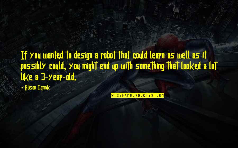 Lysell Label Quotes By Alison Gopnik: If you wanted to design a robot that Lysell Label Quotes By Alison Gopnik: If you wanted to design a robot that
