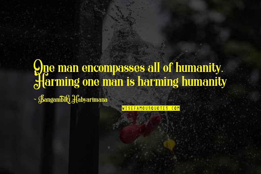 Lysenko Quotes By Bangambiki Habyarimana: One man encompasses all of humanity. Harming one