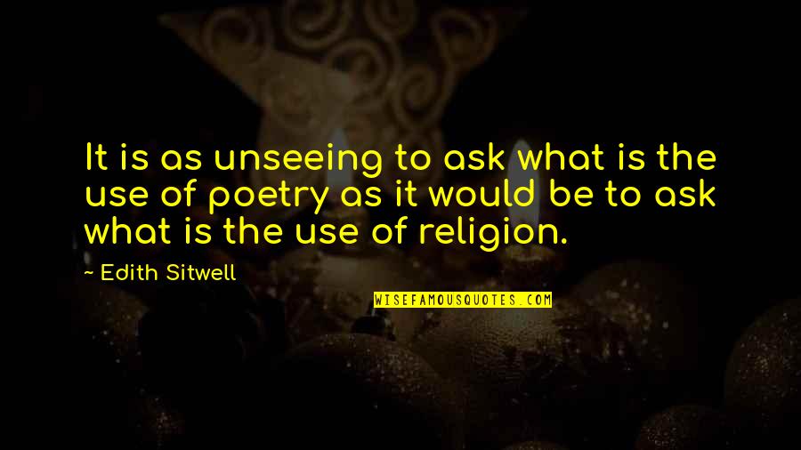 Lysenkoism Quotes By Edith Sitwell: It is as unseeing to ask what is Lysenkoism Quotes By Edith Sitwell: It is as unseeing to ask what is