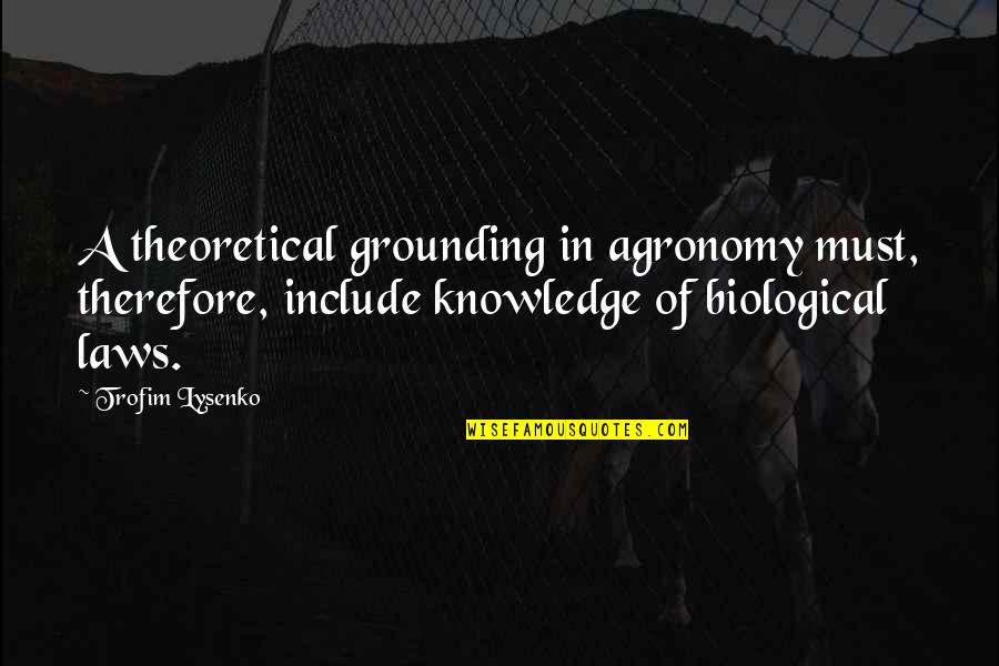 Lysenko's Quotes By Trofim Lysenko: A theoretical grounding in agronomy must, therefore, include