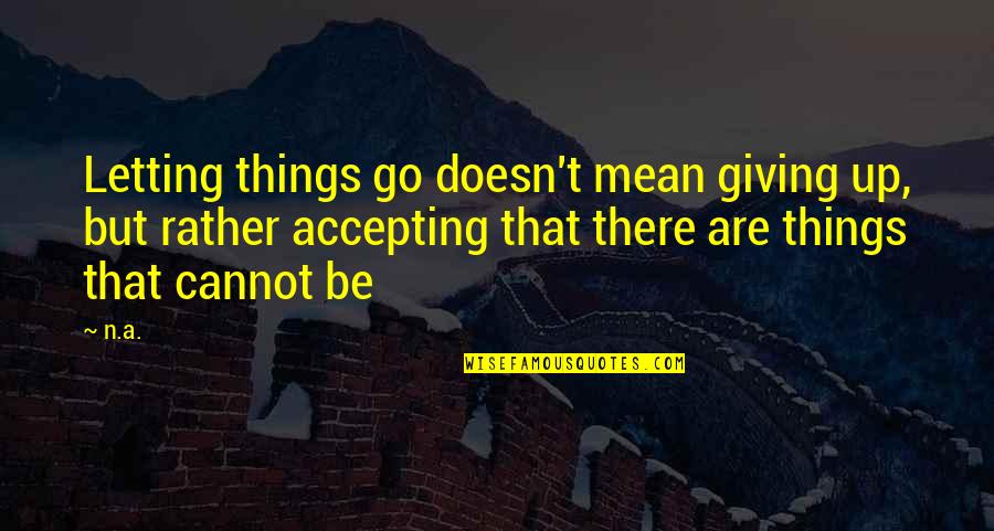 Lysergamides Quotes By N.a.: Letting things go doesn't mean giving up, but