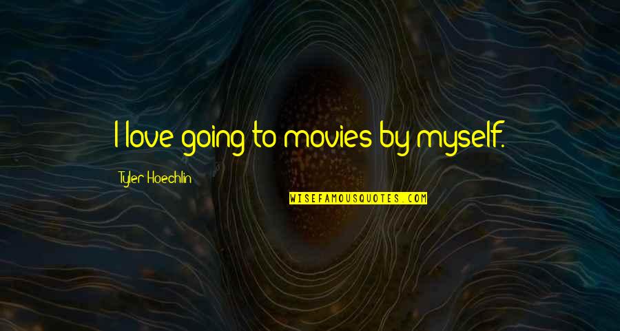 Lysergic Deviantart Quotes By Tyler Hoechlin: I love going to movies by myself. Lysergic Deviantart Quotes By Tyler Hoechlin: I love going to movies by myself.