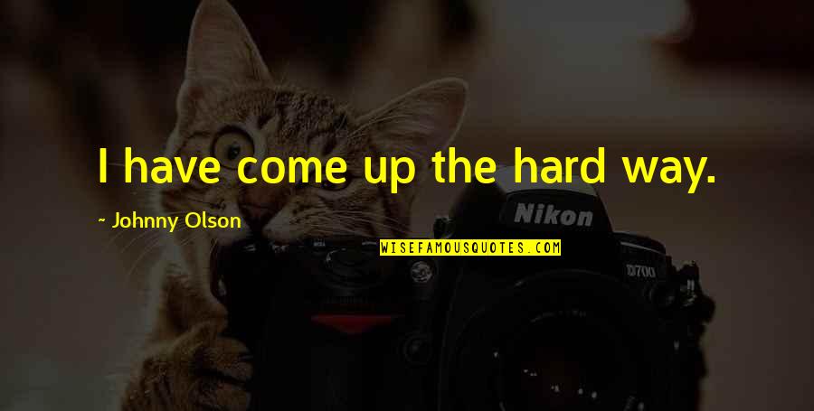 Lysergic Quotes By Johnny Olson: I have come up the hard way. Lysergic Quotes By Johnny Olson: I have come up the hard way.