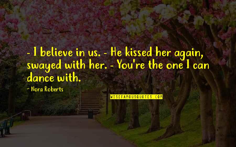 Lysergic Quotes By Nora Roberts: - I believe in us. - He kissed Lysergic Quotes By Nora Roberts: - I believe in us. - He kissed