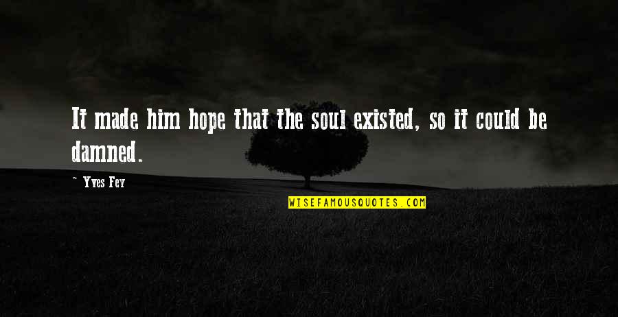 Lysergic Quotes By Yves Fey: It made him hope that the soul existed,