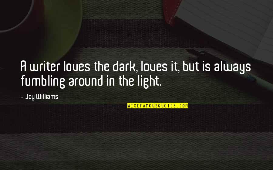 Lyseth School Quotes By Joy Williams: A writer loves the dark, loves it, but