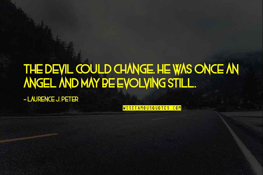 Lysethia Quotes By Laurence J. Peter: The devil could change. He was once an