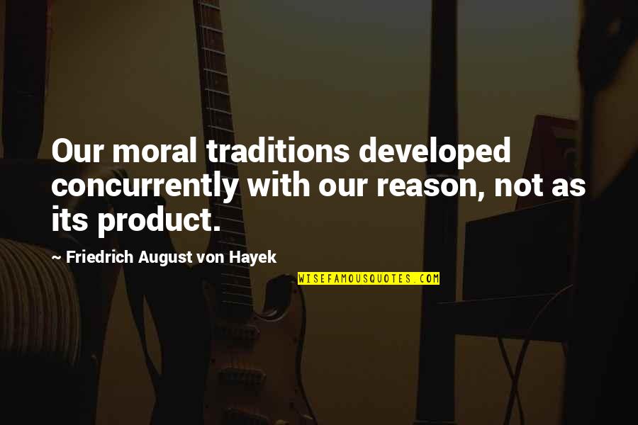 Lysette Quotes By Friedrich August Von Hayek: Our moral traditions developed concurrently with our reason, Lysette Quotes By Friedrich August Von Hayek: Our moral traditions developed concurrently with our reason,