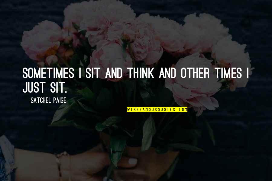 Lysholm Outcome Quotes By Satchel Paige: Sometimes I sit and think and other times Lysholm Outcome Quotes By Satchel Paige: Sometimes I sit and think and other times