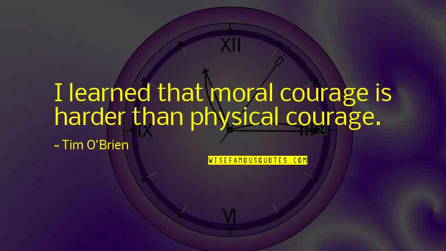 Lysimaque Nummularia Quotes By Tim O'Brien: I learned that moral courage is harder than