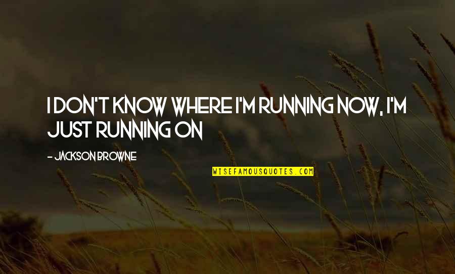 Lysine For Fever Blisters Quotes By Jackson Browne: I don't know where I'm running now, I'm Lysine For Fever Blisters Quotes By Jackson Browne: I don't know where I'm running now, I'm