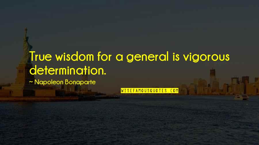 Lysistrata Famous Quotes By Napoleon Bonaparte: True wisdom for a general is vigorous determination.