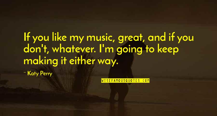 Lysne Nolte Quotes By Katy Perry: If you like my music, great, and if Lysne Nolte Quotes By Katy Perry: If you like my music, great, and if