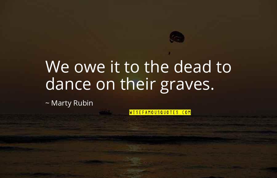 Lysne Nolte Quotes By Marty Rubin: We owe it to the dead to dance Lysne Nolte Quotes By Marty Rubin: We owe it to the dead to dance