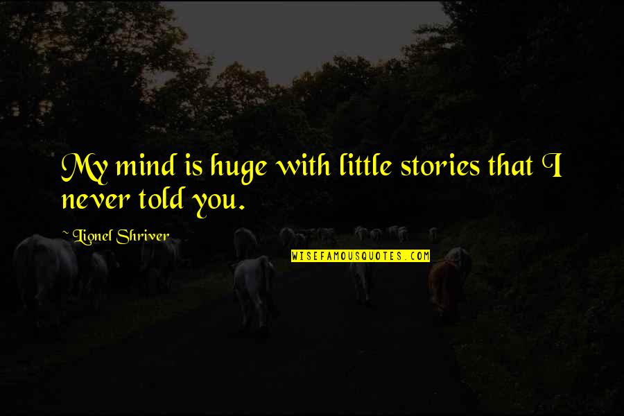 Lysosomal Enzymes Quotes By Lionel Shriver: My mind is huge with little stories that Lysosomal Enzymes Quotes By Lionel Shriver: My mind is huge with little stories that