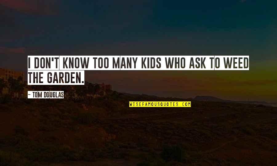 Lysosomal Enzymes Quotes By Tom Douglas: I don't know too many kids who ask Lysosomal Enzymes Quotes By Tom Douglas: I don't know too many kids who ask