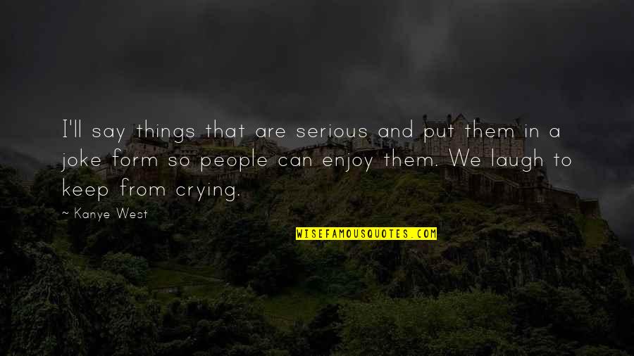 Lysosomal Hydrolase Quotes By Kanye West: I'll say things that are serious and put Lysosomal Hydrolase Quotes By Kanye West: I'll say things that are serious and put