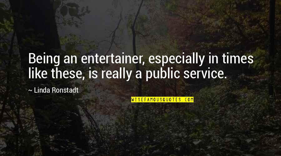 Lysosomal Membrane Quotes By Linda Ronstadt: Being an entertainer, especially in times like these,