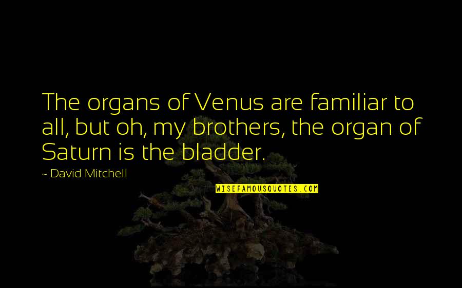 Lysosomal Quotes By David Mitchell: The organs of Venus are familiar to all,