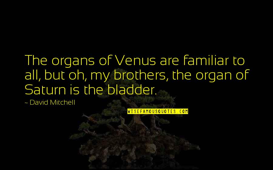 Lysosomal Quotes By David Mitchell: The organs of Venus are familiar to all, Lysosomal Quotes By David Mitchell: The organs of Venus are familiar to all,
