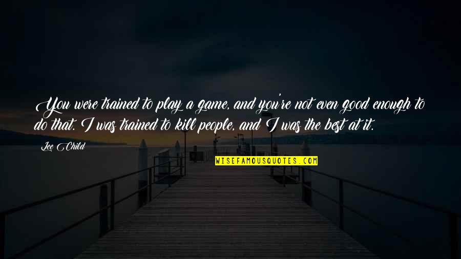 Lysosomal Quotes By Lee Child: You were trained to play a game, and Lysosomal Quotes By Lee Child: You were trained to play a game, and