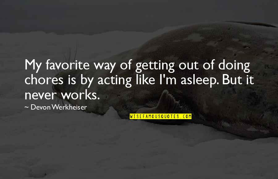 Lysosome Quotes By Devon Werkheiser: My favorite way of getting out of doing Lysosome Quotes By Devon Werkheiser: My favorite way of getting out of doing