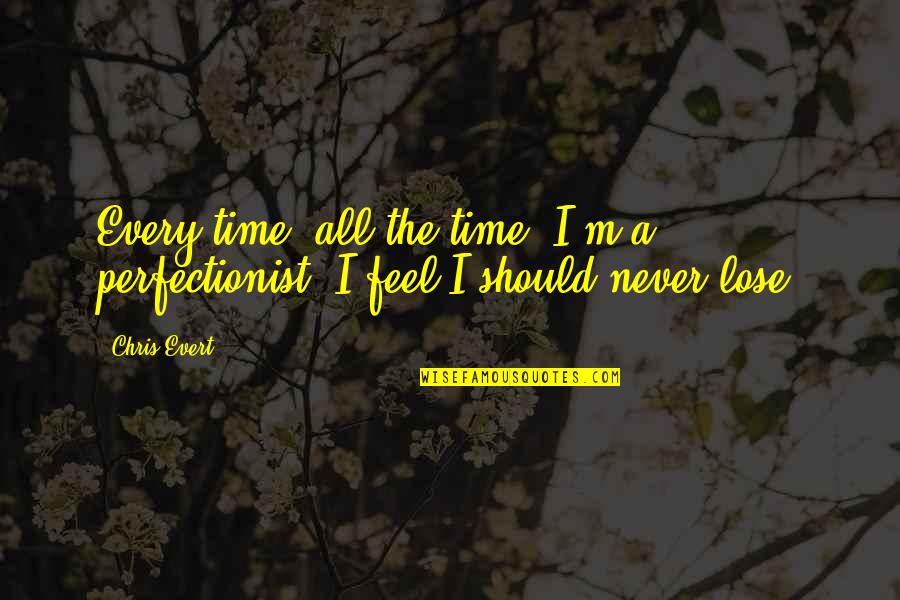 Lysosomes And Peroxisomes Quotes By Chris Evert: Every time, all the time, I'm a perfectionist.