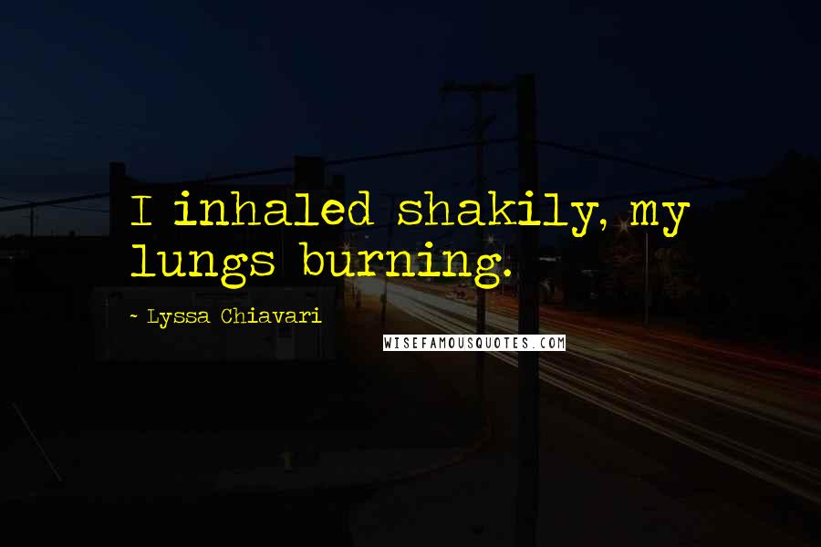 Lyssa Chiavari quotes: I inhaled shakily, my lungs burning.