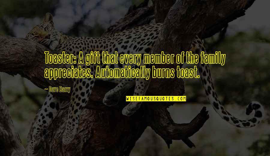 Lyssa Massri Quotes By Dave Barry: Toaster: A gift that every member of the Lyssa Massri Quotes By Dave Barry: Toaster: A gift that every member of the