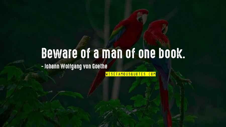 Lyssa Massri Quotes By Johann Wolfgang Von Goethe: Beware of a man of one book. Lyssa Massri Quotes By Johann Wolfgang Von Goethe: Beware of a man of one book.