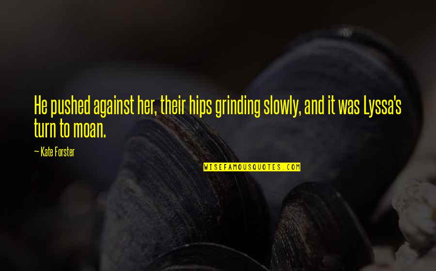 Lyssa Massri Quotes By Kate Forster: He pushed against her, their hips grinding slowly,