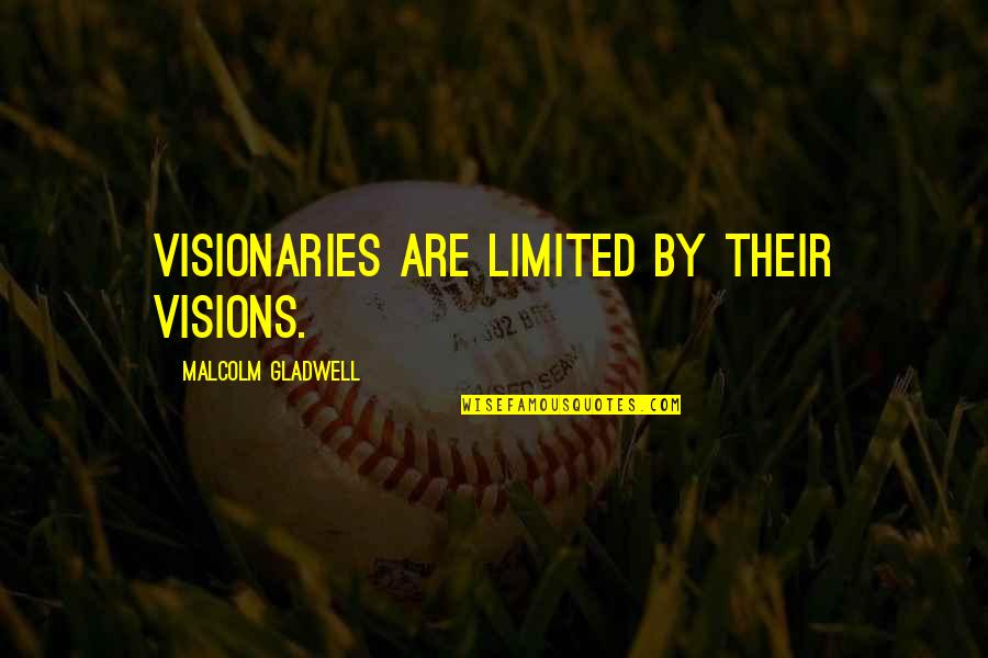 Lyssa Massri Quotes By Malcolm Gladwell: Visionaries are limited by their visions. Lyssa Massri Quotes By Malcolm Gladwell: Visionaries are limited by their visions.