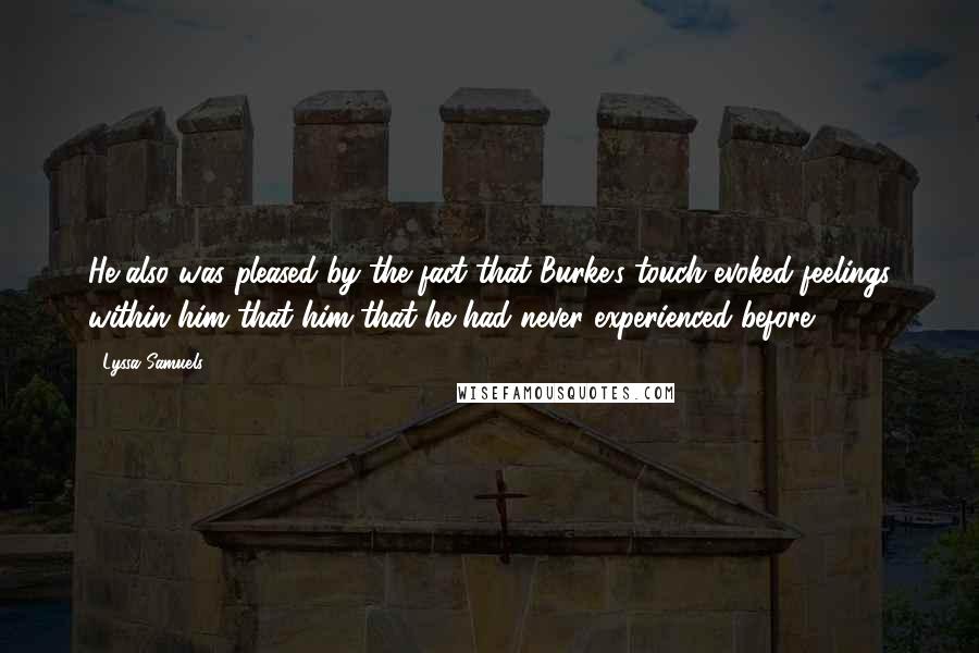 Lyssa Samuels quotes: He also was pleased by the fact that Burke's touch evoked feelings within him that him that he had never experienced before.