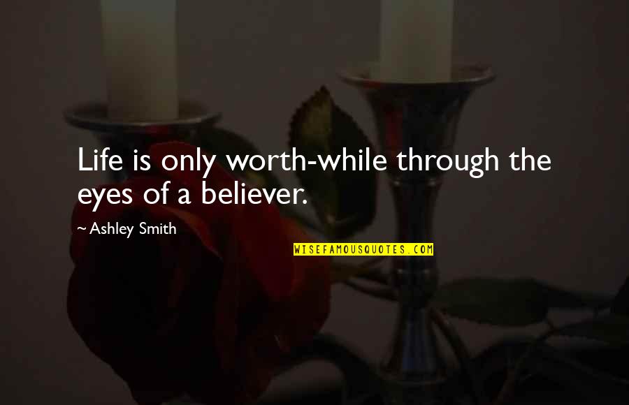 Lyster Appointment Quotes By Ashley Smith: Life is only worth-while through the eyes of