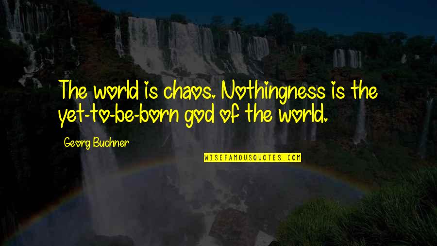 Lyta Alexander Quotes By Georg Buchner: The world is chaos. Nothingness is the yet-to-be-born