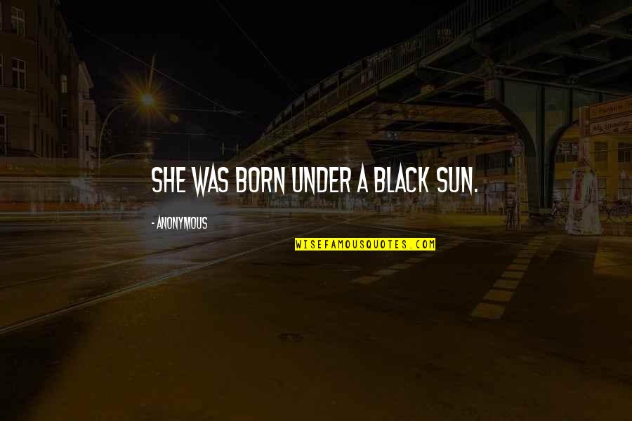 Lyte Pc Quotes By Anonymous: She was born under a black sun. Lyte Pc Quotes By Anonymous: She was born under a black sun.