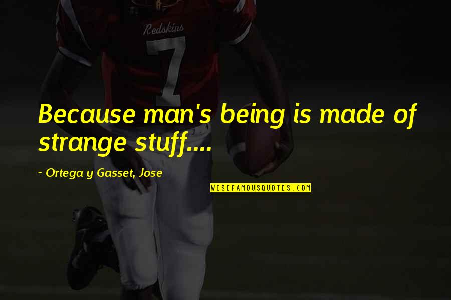 Lyte Pc Quotes By Ortega Y Gasset, Jose: Because man's being is made of strange stuff.... Lyte Pc Quotes By Ortega Y Gasset, Jose: Because man's being is made of strange stuff....