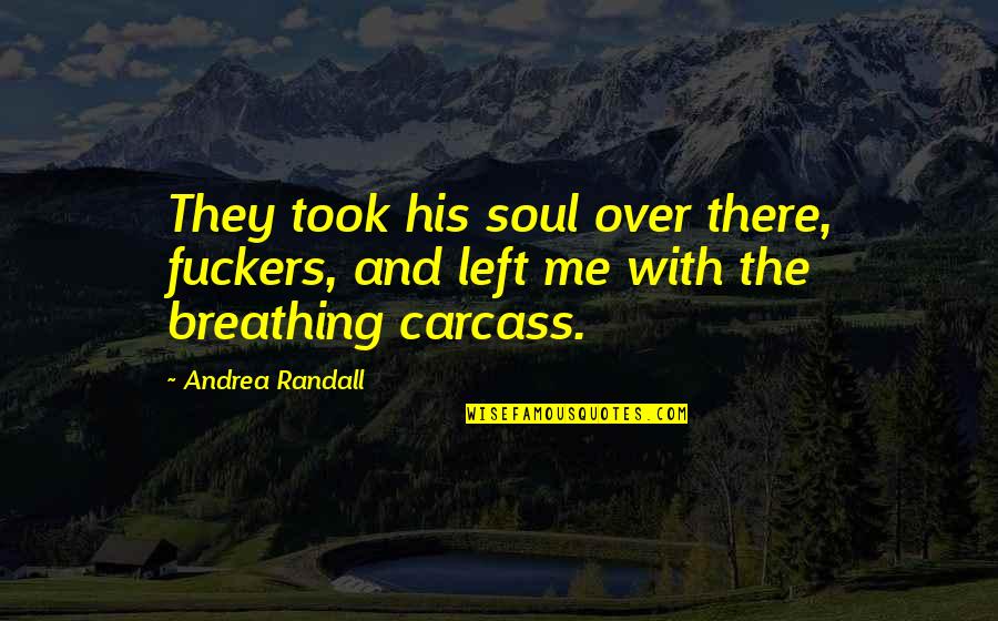 Lytham Golf Quotes By Andrea Randall: They took his soul over there, fuckers, and