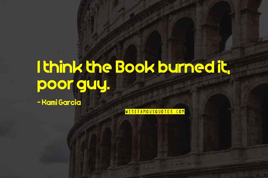 Lytham Golf Quotes By Kami Garcia: I think the Book burned it, poor guy. Lytham Golf Quotes By Kami Garcia: I think the Book burned it, poor guy.