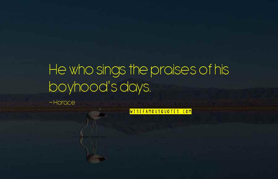 Lytham Road Quotes By Horace: He who sings the praises of his boyhood's