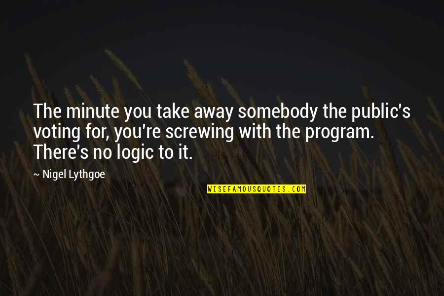 Lythgoe Quotes By Nigel Lythgoe: The minute you take away somebody the public's