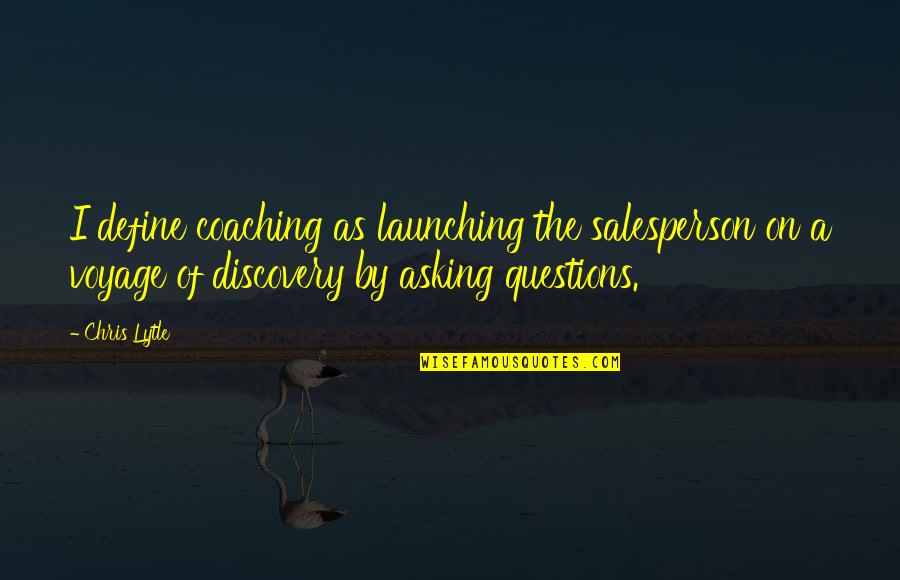 Lytle Quotes By Chris Lytle: I define coaching as launching the salesperson on