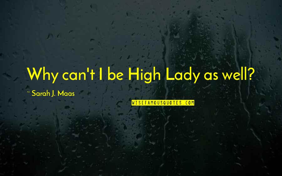 Lytra Behavioral Health Quotes By Sarah J. Maas: Why can't I be High Lady as well?