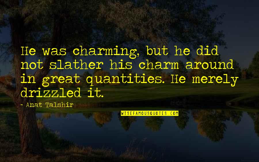 Lytras Nikolaos Quotes By Anat Talshir: He was charming, but he did not slather Lytras Nikolaos Quotes By Anat Talshir: He was charming, but he did not slather