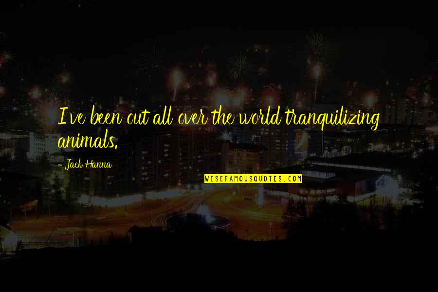 Lytras Nikolaos Quotes By Jack Hanna: I've been out all over the world tranquilizing