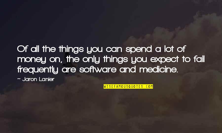 Lytras Nikolaos Quotes By Jaron Lanier: Of all the things you can spend a Lytras Nikolaos Quotes By Jaron Lanier: Of all the things you can spend a